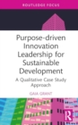 Purpose-driven Innovation Leadership for Sustainable Development : A Qualitative Case Study Approach - Book