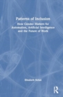 Patterns of Inclusion : How Gender Matters for Automation, Artificial Intelligence and the Future of Work - Book