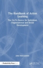 The Handbook of Action Learning : The Go-To Source for Individual, Organizational and Social Development - Book