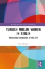 Turkish Muslim Women in Berlin : Navigating Boundaries in the City - Book