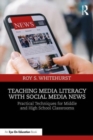 Teaching Media Literacy with Social Media News : Practical Techniques for Middle and High School Classrooms - Book