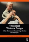 Theatrical Violence Design : Safety, Illusion, and Story in Stage Combat Choreography - Book