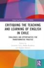 Critiquing the Teaching and Learning of English in Chile : Challenges and Opportunities for Transformative Practice - Book