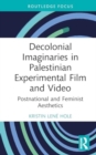 Decolonial Imaginaries in Palestinian Experimental Film and Video : Postnational and Feminist Aesthetics - Book