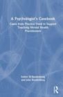 A Psychologist’s Casebook : Cases from Practice Used to Support Teaching Mental Health Practitioners - Book