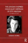 The Jungian Inspired Holocaust Writings of Etty Hillesum : To Write is to Act - Book