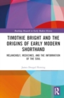 Timothie Bright and the Origins of Early Modern Shorthand : Melancholy, Medicines, and the Information of the Soul - Book