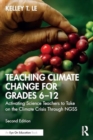 Teaching Climate Change for Grades 6–12 : Activating Science Teachers to Take on the Climate Crisis Through NGSS - Book