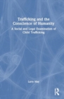 Trafficking and the Conscience of Humanity : A Social and Legal Examination of Child Trafficking - Book
