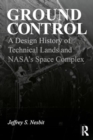 Ground Control : A Design History of Technical Lands and NASA’s Space Complex - Book