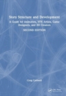 Story Structure and Development : A Guide for Animators, VFX Artists, Game Designers, and XR Creators - Book