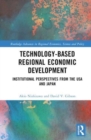 Technology-Based Regional Economic Development : Institutional Perspectives from the US and Japan - Book