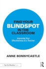 Find Your Blindspot in the Classroom : Improving Your Effectiveness as a Teacher - Book