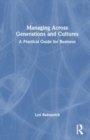 Managing Across Generations and Cultures : A Practical Guide for Business - Book