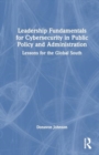 Leadership Fundamentals for Cybersecurity in Public Policy and Administration : Lessons for the Global South - Book