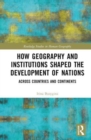 How Geography and Institutions Shaped the Development of Nations : Across Countries and Continents - Book