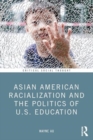 Asian American Racialization and the Politics of U.S. Education - Book
