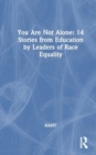 You Are Not Alone: 14 Stories from Education by Leaders for Race Equality - Book