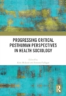 Progressing Critical Posthuman Perspectives in Health Sociology - Book