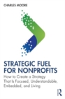 Strategic FUEL for Nonprofits : How to Create a Strategy That Is Focused, Understandable, Embedded, and Living - Book