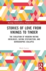 Stories of Love from Vikings to Tinder : The Evolution of Modern Mating Ideologies, Dating Dysfunction, and Demographic Collapse - Book