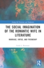 The Social Imagination of the Romantic Wife in Literature : Marriage, Virtue, and Friendship - Book