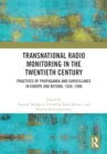 Transnational Radio Monitoring in the Twentieth Century : Practices of Propaganda and Surveillance in Europe and Beyond, 1930-1990 - Book