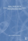 Autism, Identity and Me : A Professional and Parent Guide to Support a Positive Understanding of Autistic Identity - Book