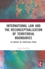 International Law and the Reconceptualization of Territorial Boundaries : In Pursuit of Perpetual Peace - Book