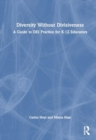 Diversity Without Divisiveness : A Guide to DEI Practice for K-12 Educators - Book