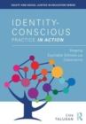 Identity-Conscious Practice in Action : Shaping Equitable Schools and Classrooms - Book