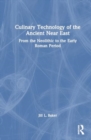 Culinary Technology of the Ancient Near East : From the Neolithic to the Early Roman Period - Book