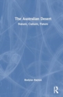 The Australian Desert : Nature, Culture, Future - Book