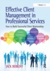 Effective Client Management in Professional Services : How to Build Successful Client Relationships - Book