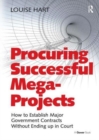 Procuring Successful Mega-Projects : How to Establish Major Government Contracts Without Ending up in Court - Book