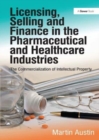 Licensing, Selling and Finance in the Pharmaceutical and Healthcare Industries : The Commercialization of Intellectual Property - Book