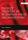 Project Delivery in Business-as-Usual Organizations - Book