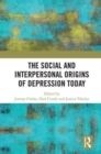 The Social and Interpersonal Origins of Depression Today - Book