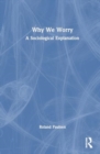 Why We Worry : A Sociological Explanation - Book