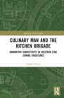 Culinary Man and the Kitchen Brigade : Normative Subjectivity in Western Fine Dining Traditions - Book