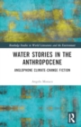 Water Stories in the Anthropocene : Anglophone Climate-Change Fiction - Book