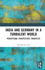 India and Germany in a Turbulent World : Perceptions, Perspectives, Prospects - Book