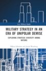 Military Strategy in an Era of Unipolar Demise : Exploring Strategic Diversity among Nations - Book