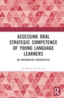 Assessing Oral Strategic Competence of Young Language Learners : An Integrative Perspective - Book