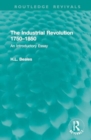 The Industrial Revolution 1750–1850 : An Introductory Essay - Book