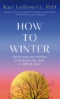 How to Winter : Harnessing Your Mindset to Thrive In Cold, Dark or Difficult Times - Book