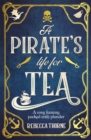 A Pirate's Life for Tea : A heart-warming cosy fantasy for those who love adventure with their tea . . . - Book