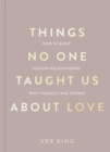 Things No One Taught Us About Love : How to Build Healthy Relationships with Yourself and Others - eBook