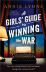 A Girls' Guide to Winning the War : The most heartwarming, uplifting novel of courage and friendship in WW2 - Book