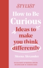 How to Be Curious : Ideas to make you think differently - Book